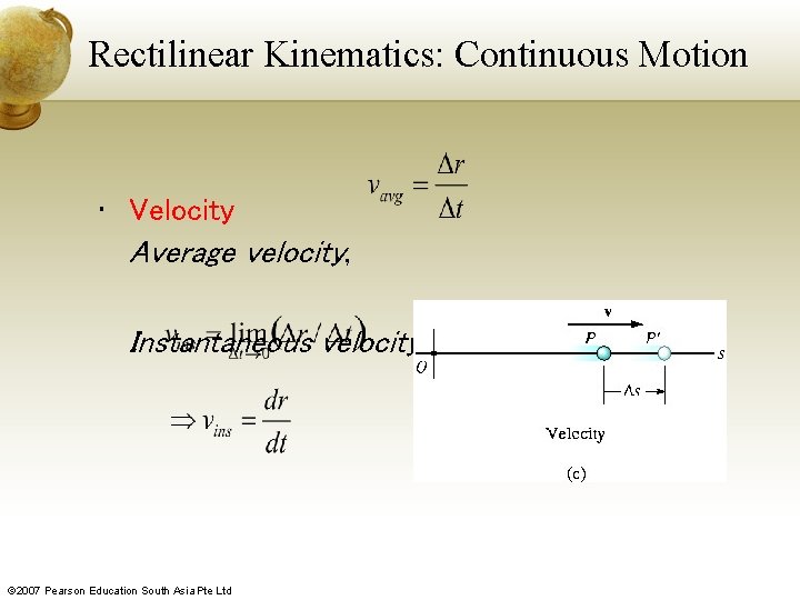 Rectilinear Kinematics: Continuous Motion • Velocity Average velocity, Instantaneous velocity is defined as ©