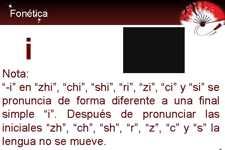 Fonética i Nota: “-i” en “zhi”, “chi”, “shi”, “ri”, “zi”, “ci” y “si” se