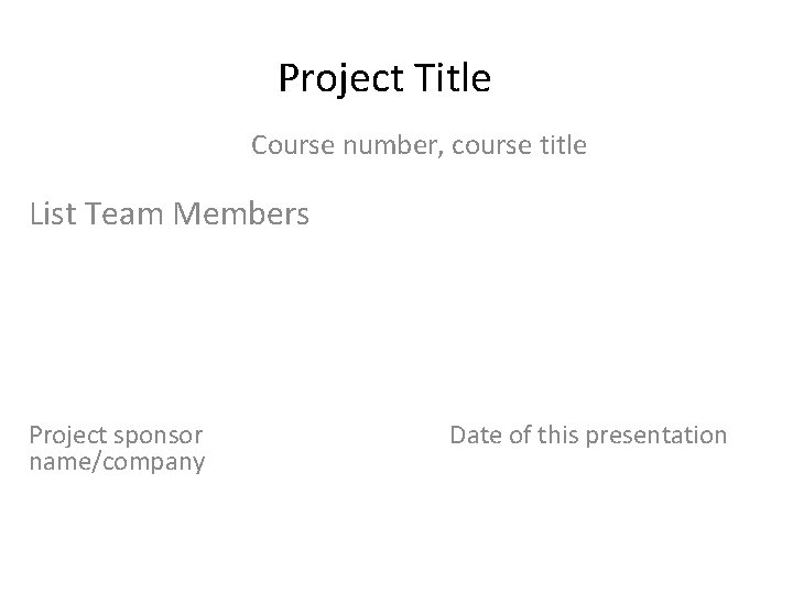 Project Title Course number, course title List Team Members Project sponsor name/company Date of
