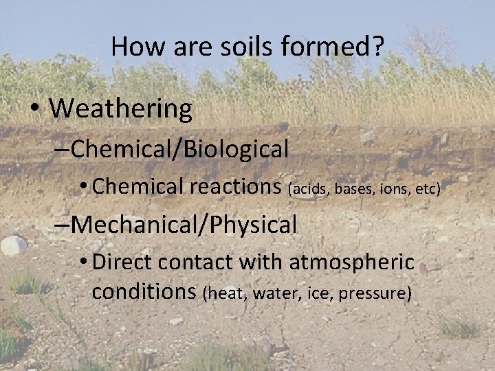 How are soils formed? • Weathering –Chemical/Biological • Chemical reactions (acids, bases, ions, etc)