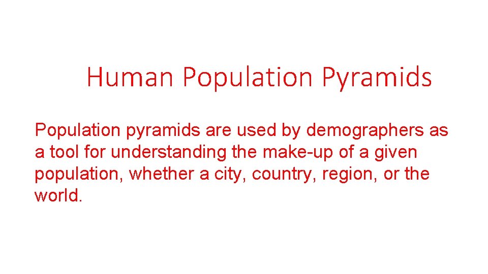 Human Population Pyramids Population pyramids are used by demographers as a tool for understanding