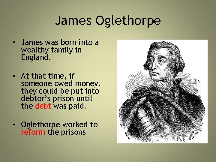 James Oglethorpe • James was born into a wealthy family in England. • At James Oglethorpe • James was born into a wealthy family in England. • At