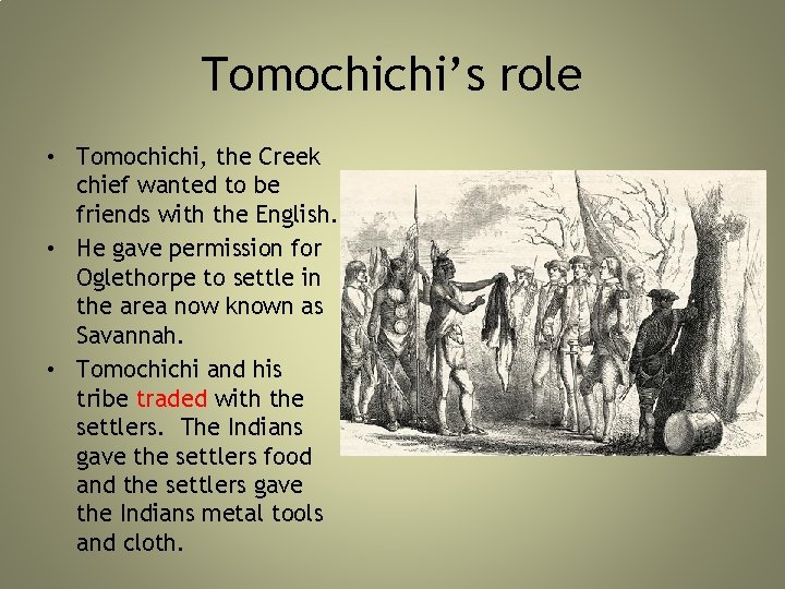 Tomochichi’s role • Tomochichi, the Creek chief wanted to be friends with the English. Tomochichi’s role • Tomochichi, the Creek chief wanted to be friends with the English.