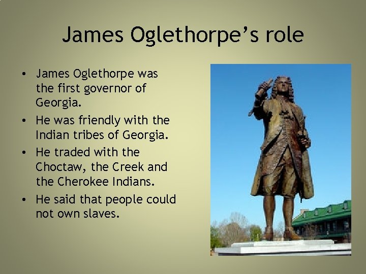 James Oglethorpe’s role • James Oglethorpe was the first governor of Georgia. • He James Oglethorpe’s role • James Oglethorpe was the first governor of Georgia. • He