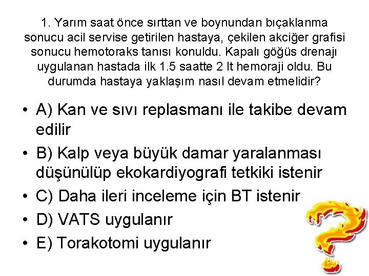 1. Yarım saat önce sırttan ve boynundan bıçaklanma sonucu acil servise getirilen hastaya, çekilen