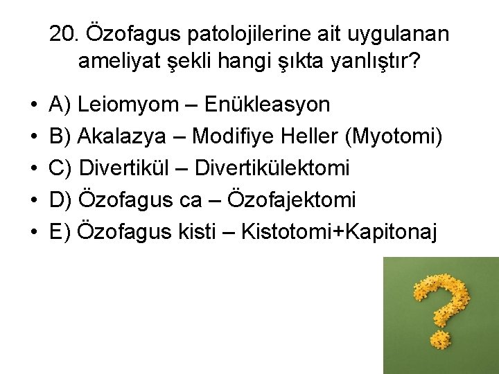 20. Özofagus patolojilerine ait uygulanan ameliyat şekli hangi şıkta yanlıştır? • • • A)