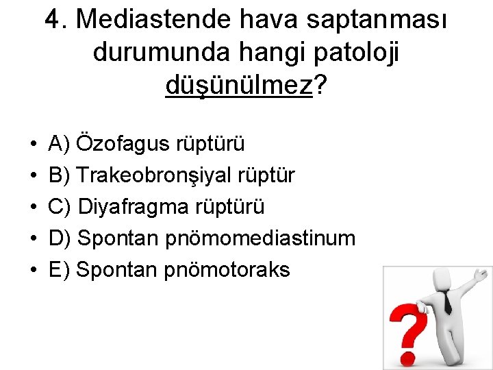 4. Mediastende hava saptanması durumunda hangi patoloji düşünülmez? • • • A) Özofagus rüptürü