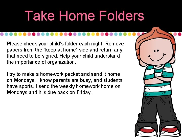 Take Home Folders Please check your child’s folder each night. Remove papers from the