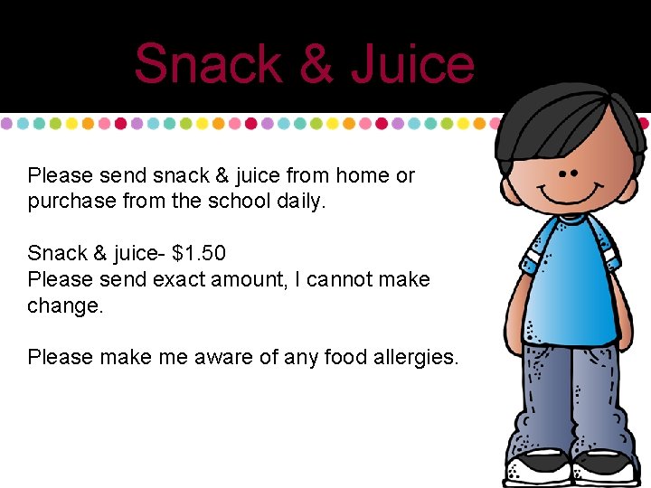 Snack & Juice Please send snack & juice from home or purchase from the