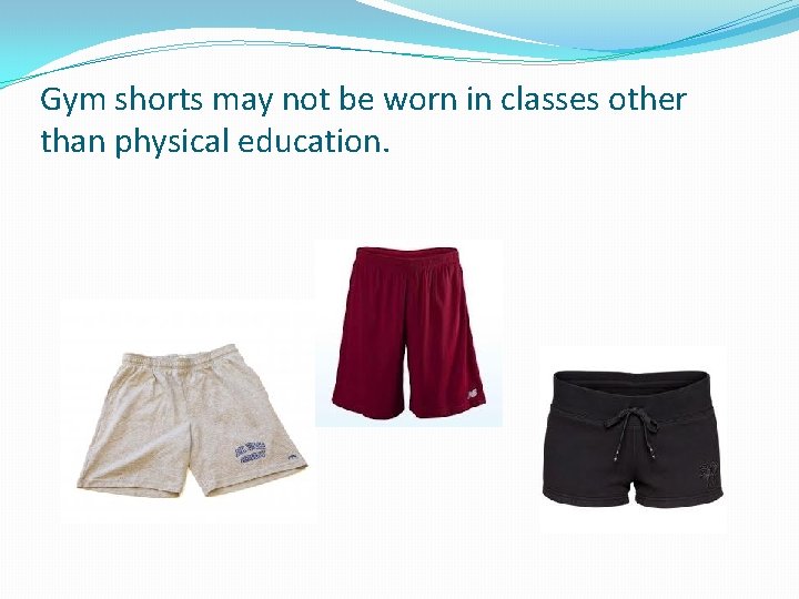 Gym shorts may not be worn in classes other than physical education. 