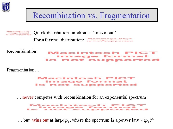 Recombination vs. Fragmentation Quark distribution function at “freeze-out” For a thermal distribution: Recombination: Fragmentation…