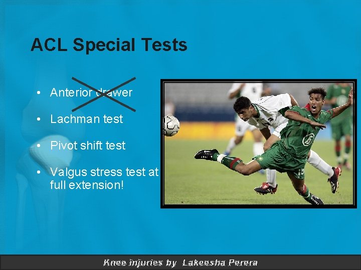 ACL Special Tests • Anterior drawer • Lachman test • Pivot shift test •