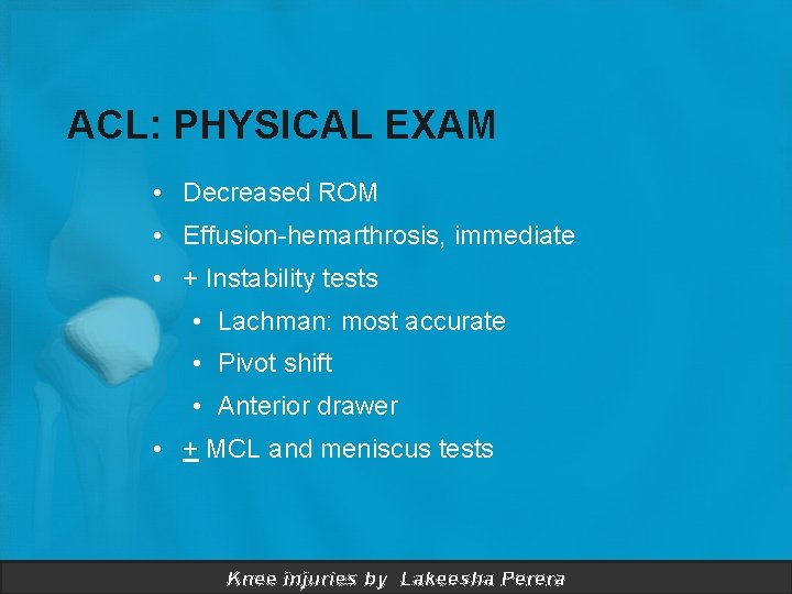 ACL: PHYSICAL EXAM • Decreased ROM • Effusion-hemarthrosis, immediate • + Instability tests •