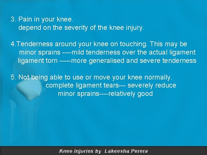 3. Pain in your knee. depend on the severity of the knee injury. 4.