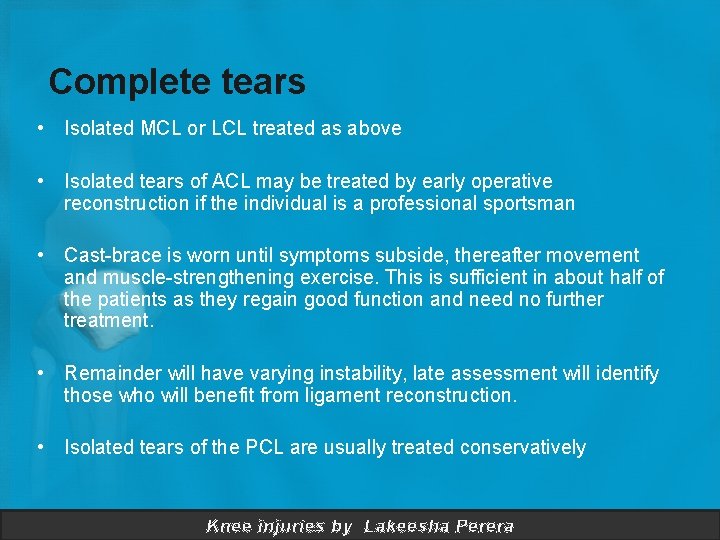 Complete tears • Isolated MCL or LCL treated as above • Isolated tears of