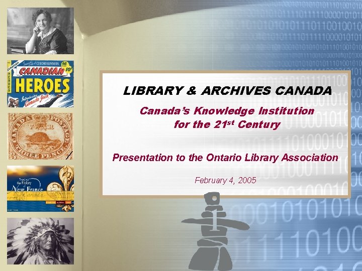 LIBRARY & ARCHIVES CANADA Canada’s Knowledge Institution for the 21 st Century Presentation to