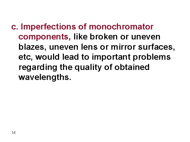 c. Imperfections of monochromator components, like broken or uneven blazes, uneven lens or mirror