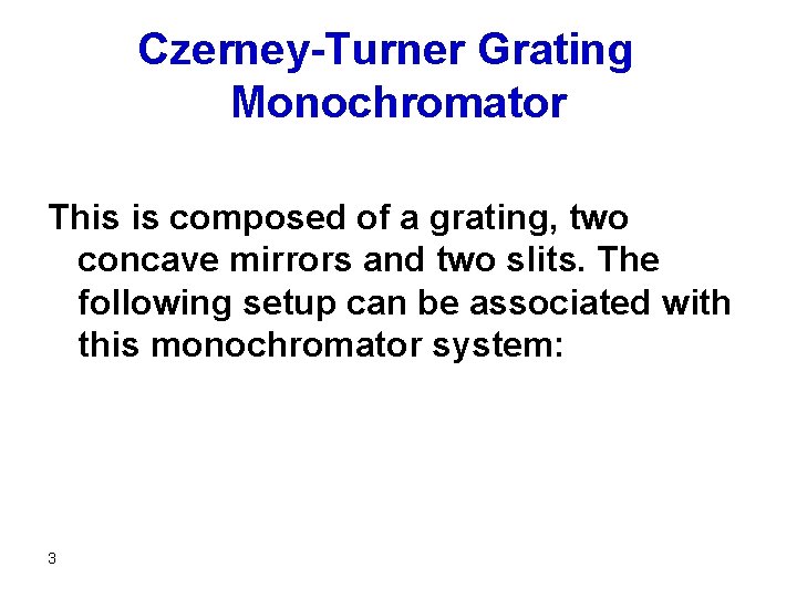 Czerney-Turner Grating Monochromator This is composed of a grating, two concave mirrors and two