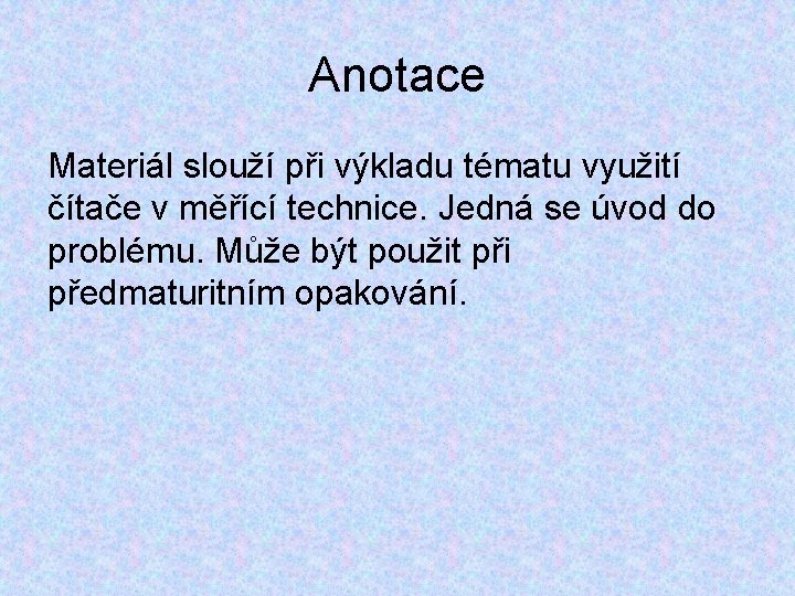 Anotace Materiál slouží při výkladu tématu využití čítače v měřící technice. Jedná se úvod