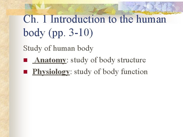 Ch. 1 Introduction to the human body (pp. 3 -10) Study of human body