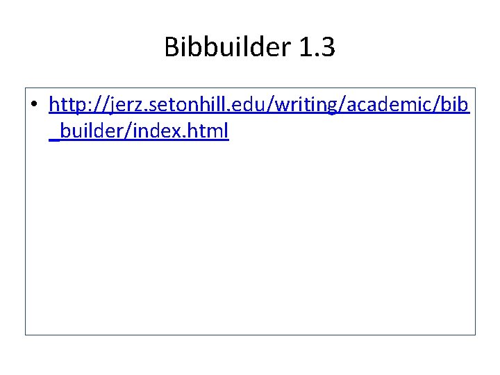 Bibbuilder 1. 3 • http: //jerz. setonhill. edu/writing/academic/bib _builder/index. html 