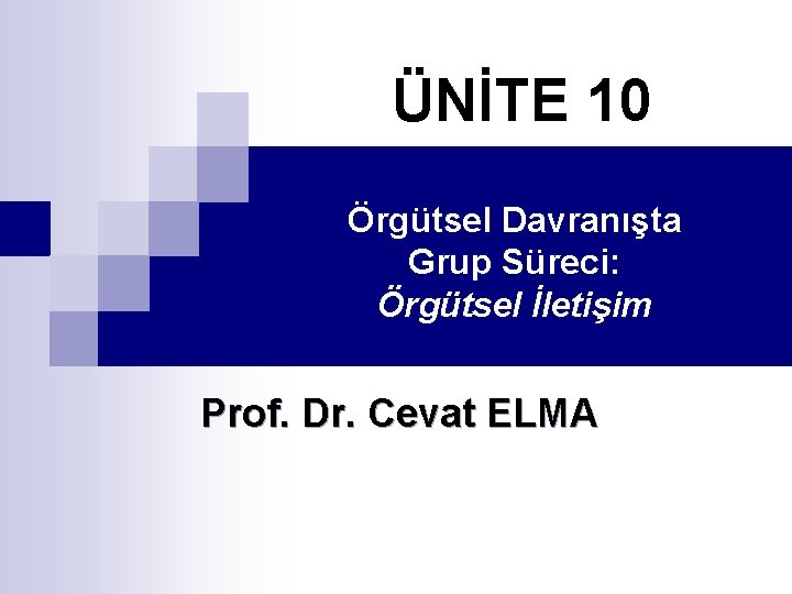 ÜNİTE 10 Örgütsel Davranışta Grup Süreci: Örgütsel İletişim Prof. Dr. Cevat ELMA 