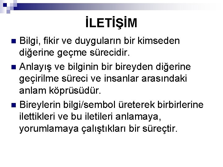 İLETİŞİM Bilgi, fikir ve duyguların bir kimseden diğerine geçme sürecidir. n Anlayış ve bilginin