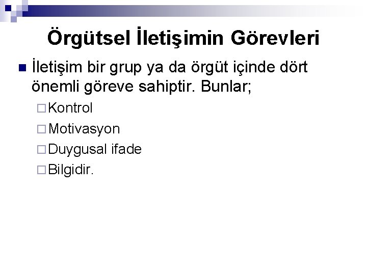 Örgütsel İletişimin Görevleri n İletişim bir grup ya da örgüt içinde dört önemli göreve