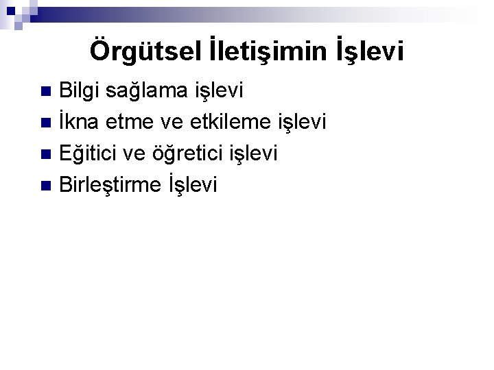 Örgütsel İletişimin İşlevi Bilgi sağlama işlevi n İkna etme ve etkileme işlevi n Eğitici