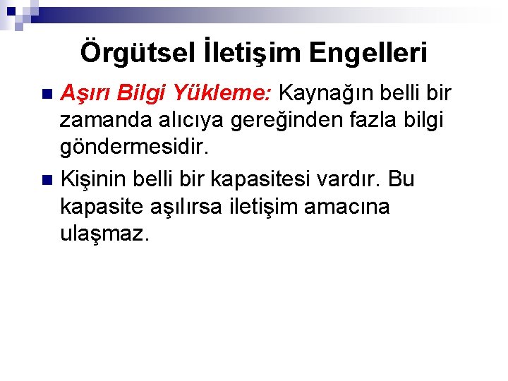 Örgütsel İletişim Engelleri Aşırı Bilgi Yükleme: Kaynağın belli bir zamanda alıcıya gereğinden fazla bilgi