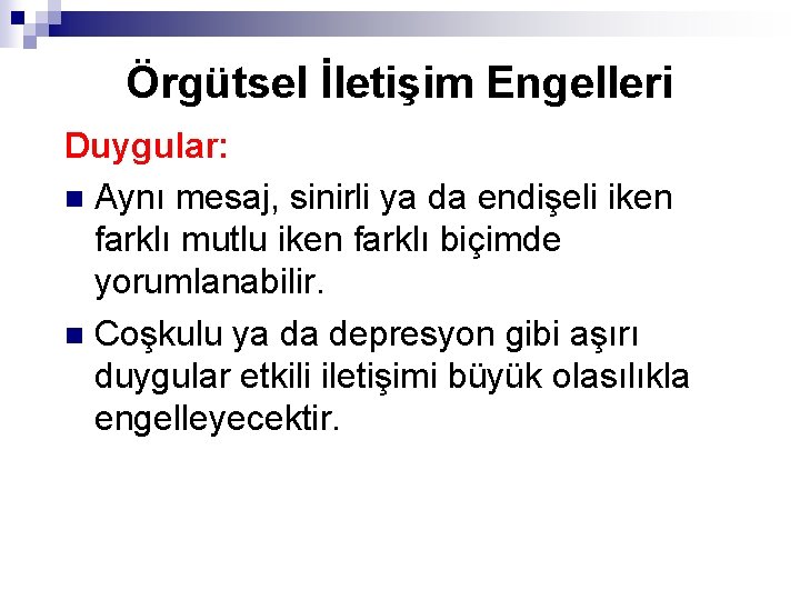 Örgütsel İletişim Engelleri Duygular: n Aynı mesaj, sinirli ya da endişeli iken farklı mutlu