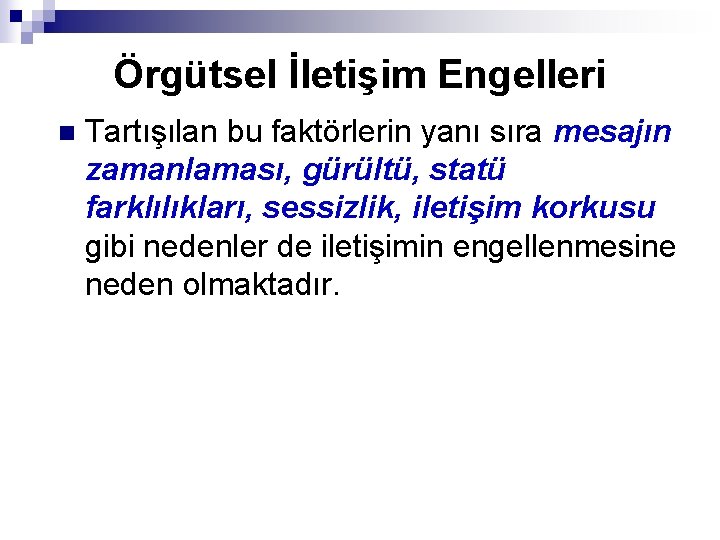 Örgütsel İletişim Engelleri n Tartışılan bu faktörlerin yanı sıra mesajın zamanlaması, gürültü, statü farklılıkları,