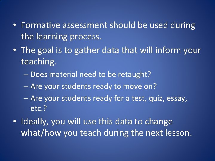  • Formative assessment should be used during the learning process. • The goal