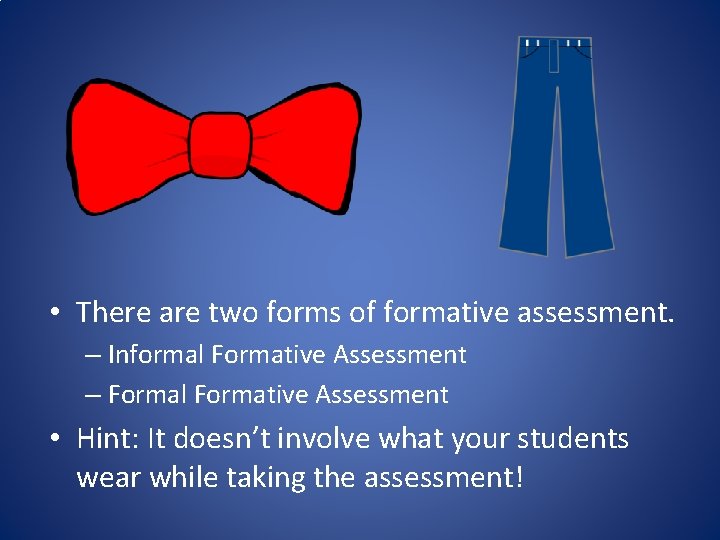  • There are two forms of formative assessment. – Informal Formative Assessment –