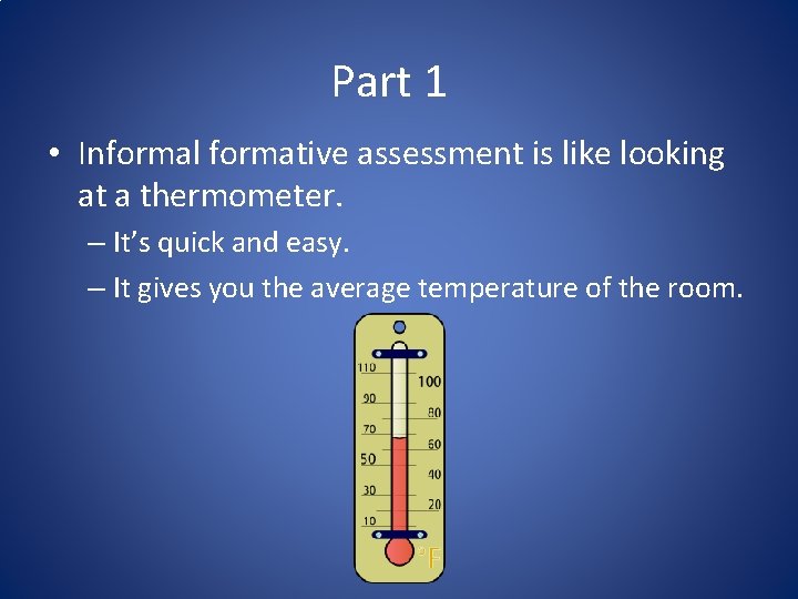 Part 1 • Informal formative assessment is like looking at a thermometer. – It’s