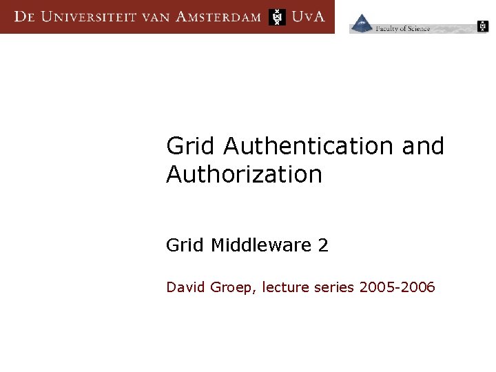 Grid Authentication and Authorization Grid Middleware 2 David Groep, lecture series 2005 -2006 