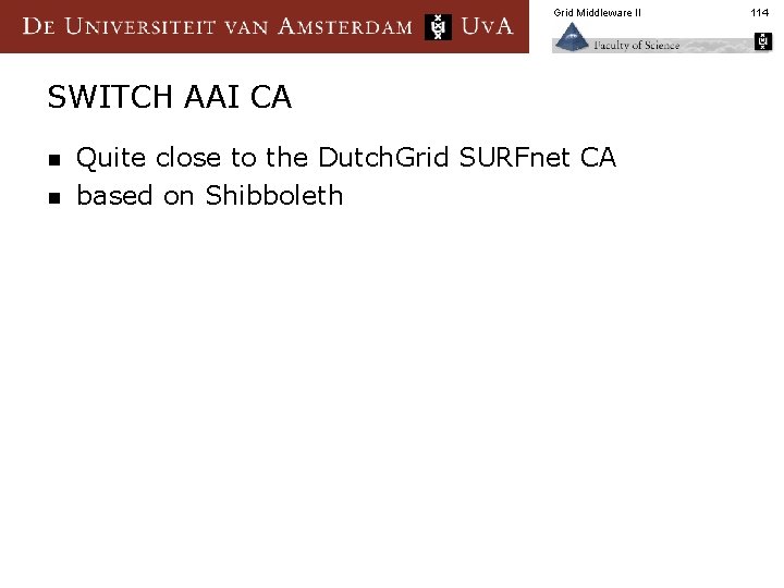 Grid Middleware II SWITCH AAI CA n n Quite close to the Dutch. Grid