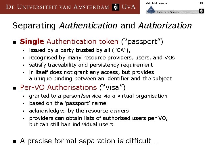 Grid Middleware II Separating Authentication and Authorization n Single Authentication token (“passport”) issued by