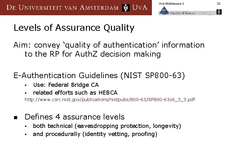 Grid Middleware II Levels of Assurance Quality Aim: convey ‘quality of authentication’ information to