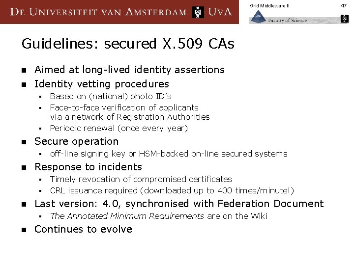 Grid Middleware II Guidelines: secured X. 509 CAs n n Aimed at long-lived identity