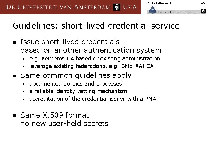 Grid Middleware II Guidelines: short-lived credential service n Issue short-lived credentials based on another