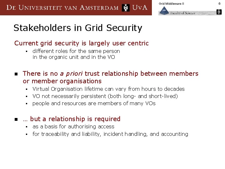Grid Middleware II Stakeholders in Grid Security Current grid security is largely user centric