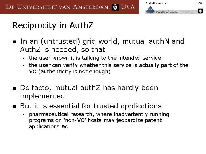Grid Middleware II Reciprocity in Auth. Z n In an (untrusted) grid world, mutual