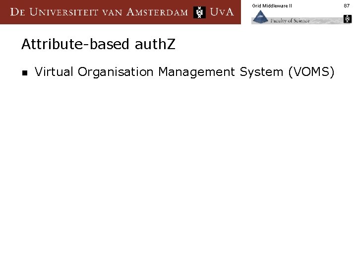 Grid Middleware II Attribute-based auth. Z n Virtual Organisation Management System (VOMS) 87 