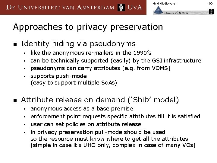 Grid Middleware II Approaches to privacy preservation n Identity hiding via pseudonyms like the