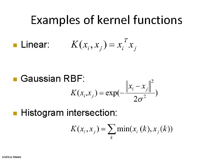 Examples of kernel functions n Linear: n Gaussian RBF: n Histogram intersection: Andrew Moore