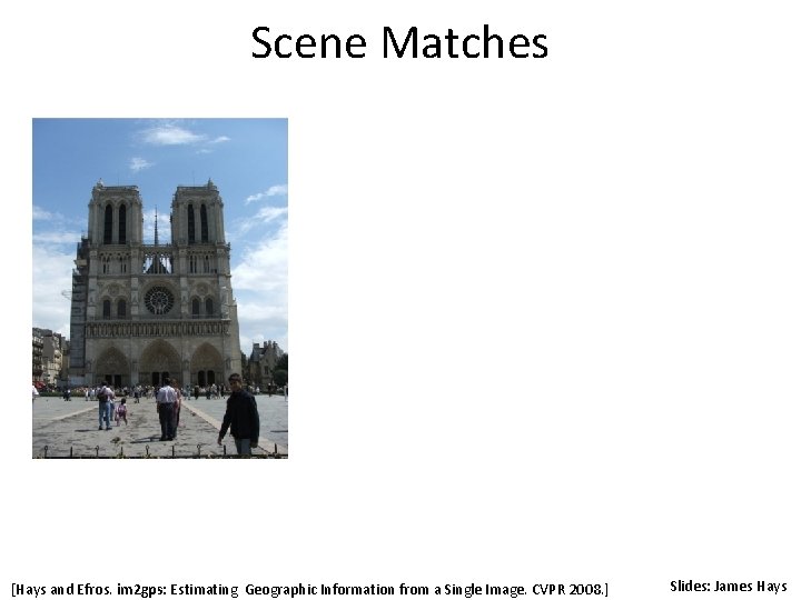 Scene Matches [Hays and Efros. im 2 gps: Estimating Geographic Information from a Single