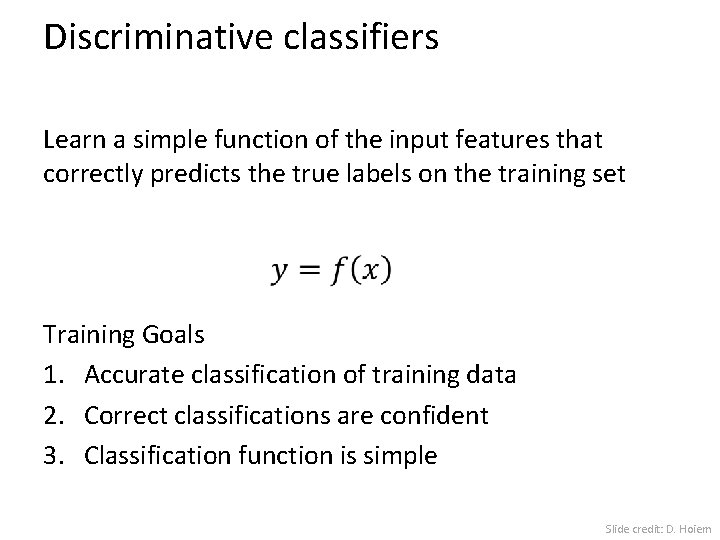 Discriminative classifiers Learn a simple function of the input features that correctly predicts the