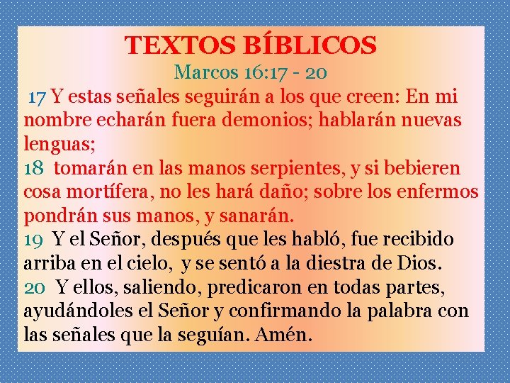 TEXTOS BÍBLICOS Marcos 16: 17 - 20 17 Y estas señales seguirán a los