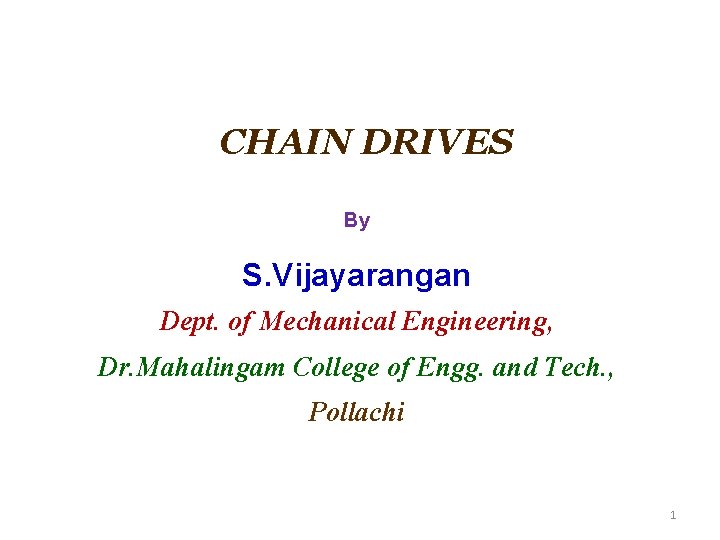 CHAIN DRIVES By S. Vijayarangan Dept. of Mechanical Engineering, Dr. Mahalingam College of Engg.